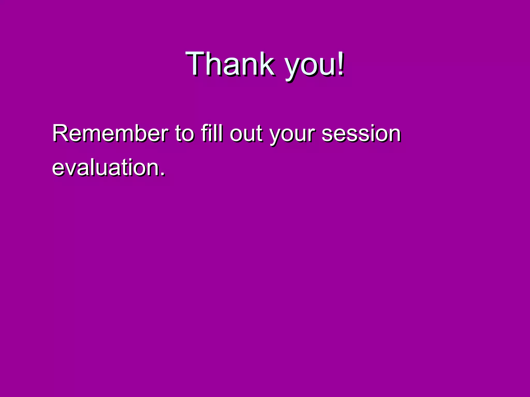 Thank you!

Remember to fill out your session
evaluation.
 
