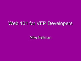 Web 101 for VFP Developers

        Mike Feltman
 