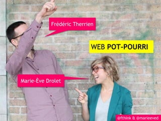 Frédéric Therrien



                            WEB POT-POURRI



Marie-Ève Drolet




                                  @fthink & @marieeved
 