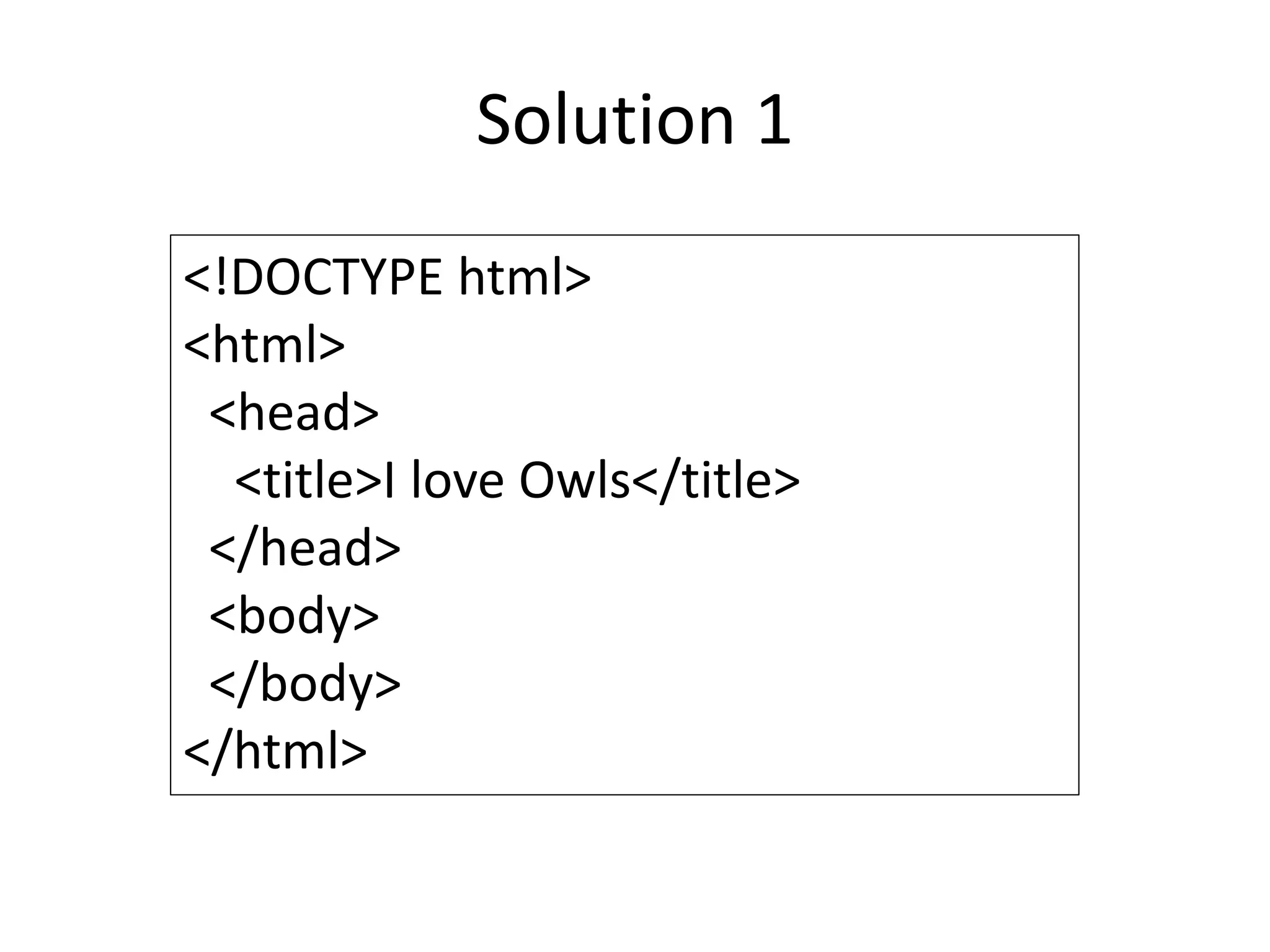 Solution 1
<!DOCTYPE html>
<html>
<head>
<title>I love Owls</title>
</head>
<body>
</body>
</html>
 