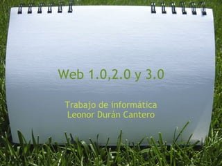 Web 1.0,2.0 y 3.0 Trabajo de informática Leonor Durán Cantero 