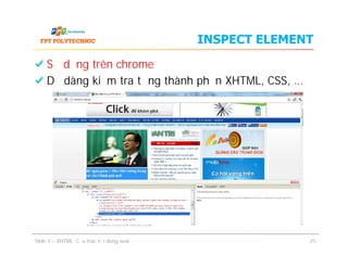 INSPECT ELEMENT
Sử dụng trên chrome
Dễ dàng kiểm tra từng thành phần XHTML, CSS, …
Slide 1 – XHTML: Cấu trúc nội dung web 25
 