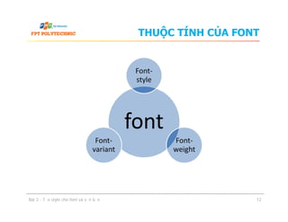 THUỘC TÍNH CỦA FONT
font
Font-
style
Bài 3 - Tạo style cho font và văn bản
font
Font-
weight
Font-
variant
12
 