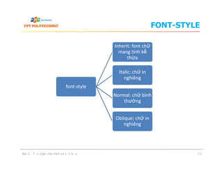 FONT-STYLE
font-style
Inherit: font chữ
mang tính kế
thừa
Italic: chữ in
nghiêng
Bài 3 - Tạo style cho font và văn bản
font-style
Normal: chữ bình
thường
Oblique: chữ in
nghiêng
13
 