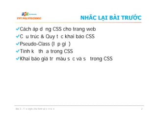 NHẮC LẠI BÀI TRƯỚC
Cách áp dụng CSS cho trang web
Cấu trúc & Quy tắc khai báo CSS
Pseudo-Class (lớp giả)
Tính kế thừa trong CSS
Khai báo giá trị màu sắc và số trong CSS
Cách áp dụng CSS cho trang web
Cấu trúc & Quy tắc khai báo CSS
Pseudo-Class (lớp giả)
Tính kế thừa trong CSS
Khai báo giá trị màu sắc và số trong CSS
Bài 3 - Tạo style cho font và văn bản 2
 