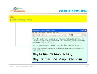 WORD-SPACING
CSS:
p {word-spacing: .2em;}
Bài 3 - Tạo style cho font và văn bản 29
 