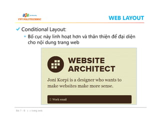 WEB LAYOUT
Conditional Layout:
Bố cục này linh hoạt hơn và thân thiện để đại diện
cho nội dung trang web
Conditional Layout:
Bố cục này linh hoạt hơn và thân thiện để đại diện
cho nội dung trang web
Bài 7 - Bố cục trang web
 