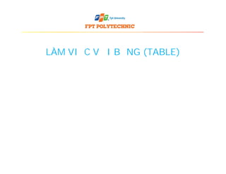 LÀM VIỆC VỚI BẢNG (TABLE)
 