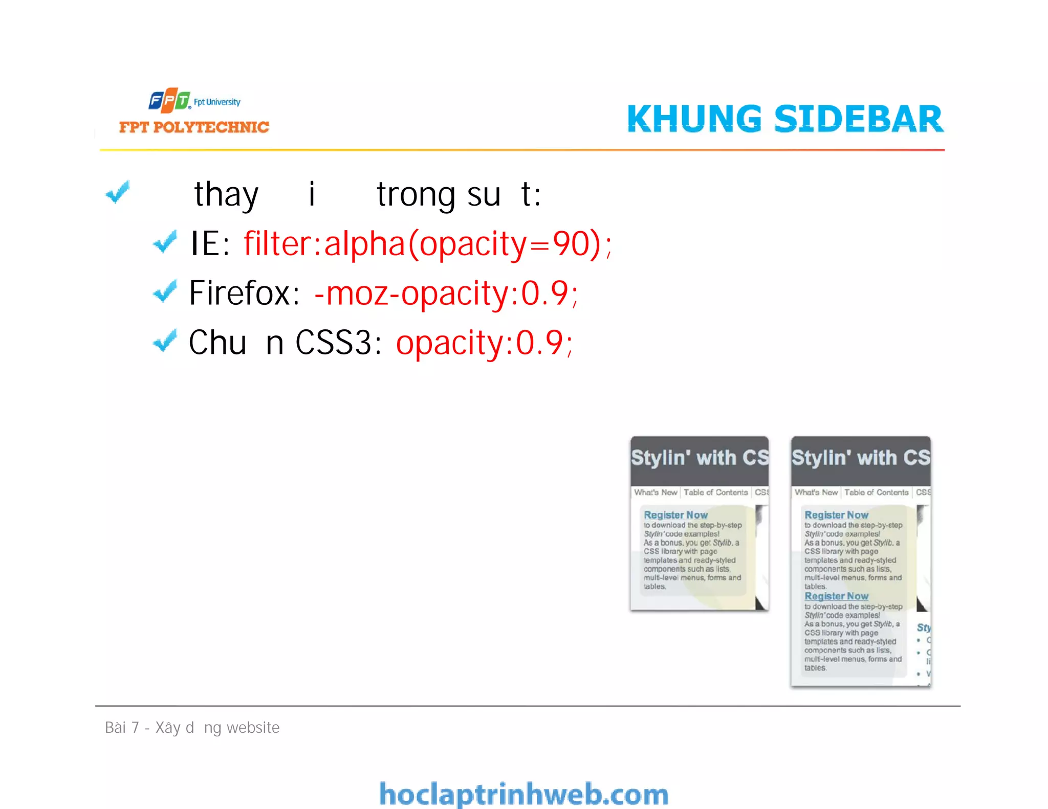 Để thay đổi độ trong suốt:
IE: ﬁlter:alpha(opacity=90);
Firefox: -moz-opacity:0.9;
Chuẩn CSS3: opacity:0.9;
KHUNG SIDEBAR
Bài 7 - Xây dựng website
 
