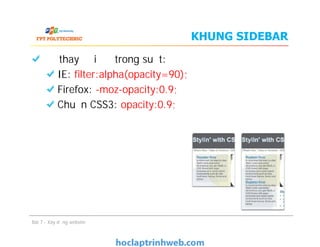 Để thay đổi độ trong suốt:
IE: ﬁlter:alpha(opacity=90);
Firefox: -moz-opacity:0.9;
Chuẩn CSS3: opacity:0.9;
KHUNG SIDEBAR
Bài 7 - Xây dựng website
 