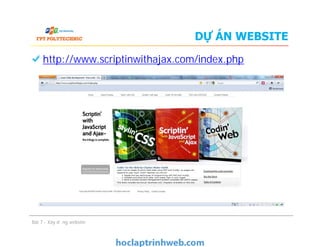 DỰ ÁN WEBSITE
http://www.scriptinwithajax.com/index.php
Bài 7 - Xây dựng website
 
