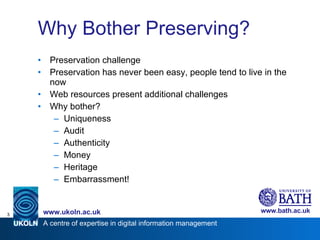 Why Bother Preserving? <ul><li>Preservation challenge </li></ul><ul><li>Preservation has never been easy, people tend to l...