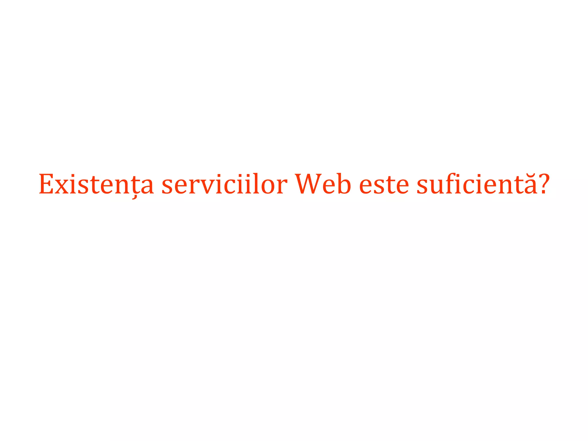Dr.SabinBuragaprofs.info.uaic.ro/~busaco/
Existența serviciilor Web este suficientă?
 