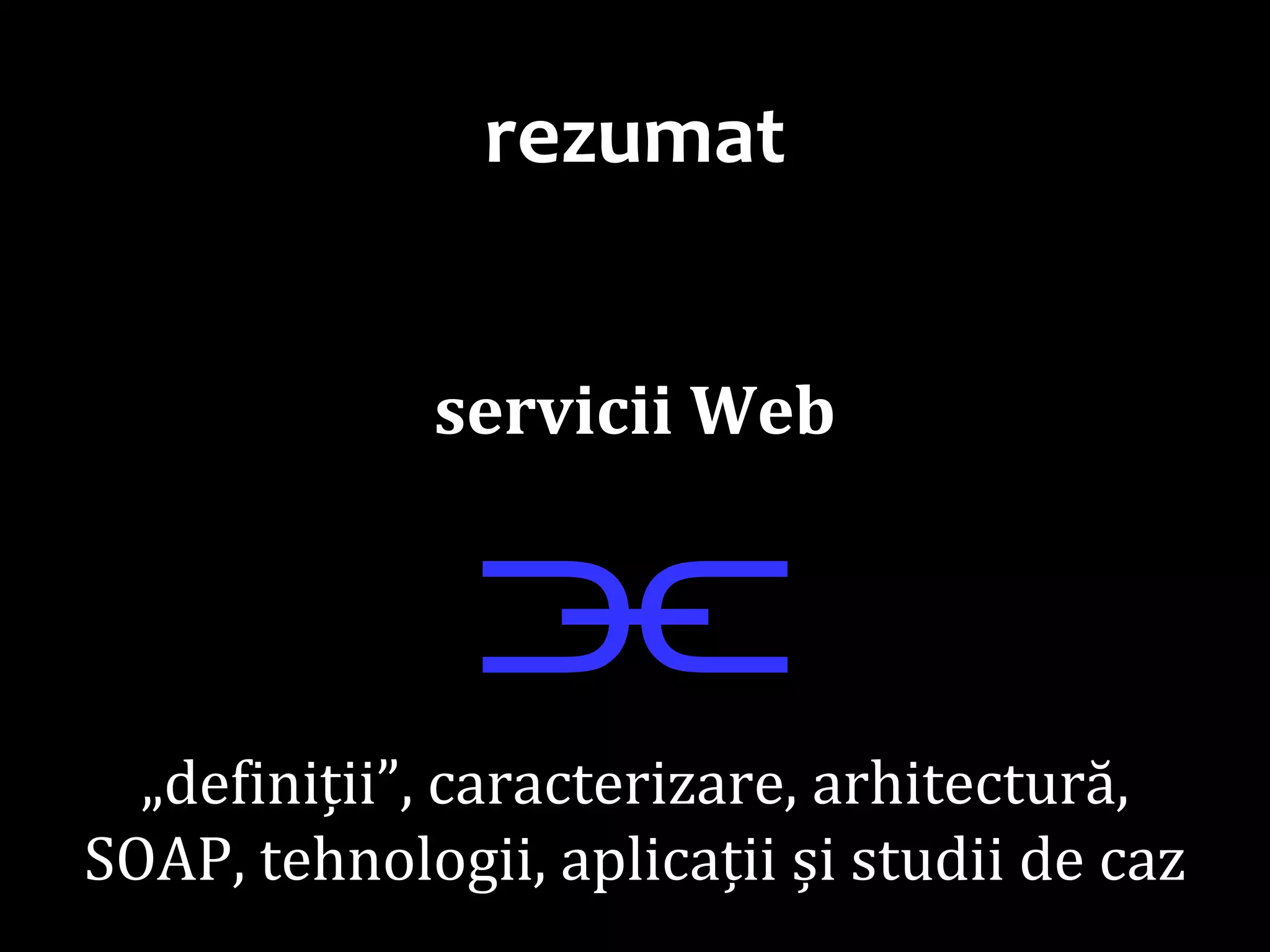 Dr.SabinBuragaprofs.info.uaic.ro/~busaco/
rezumat
servicii Web
⫘„definiții”, caracterizare, arhitectură,
SOAP, tehnologii, aplicații și studii de caz
 