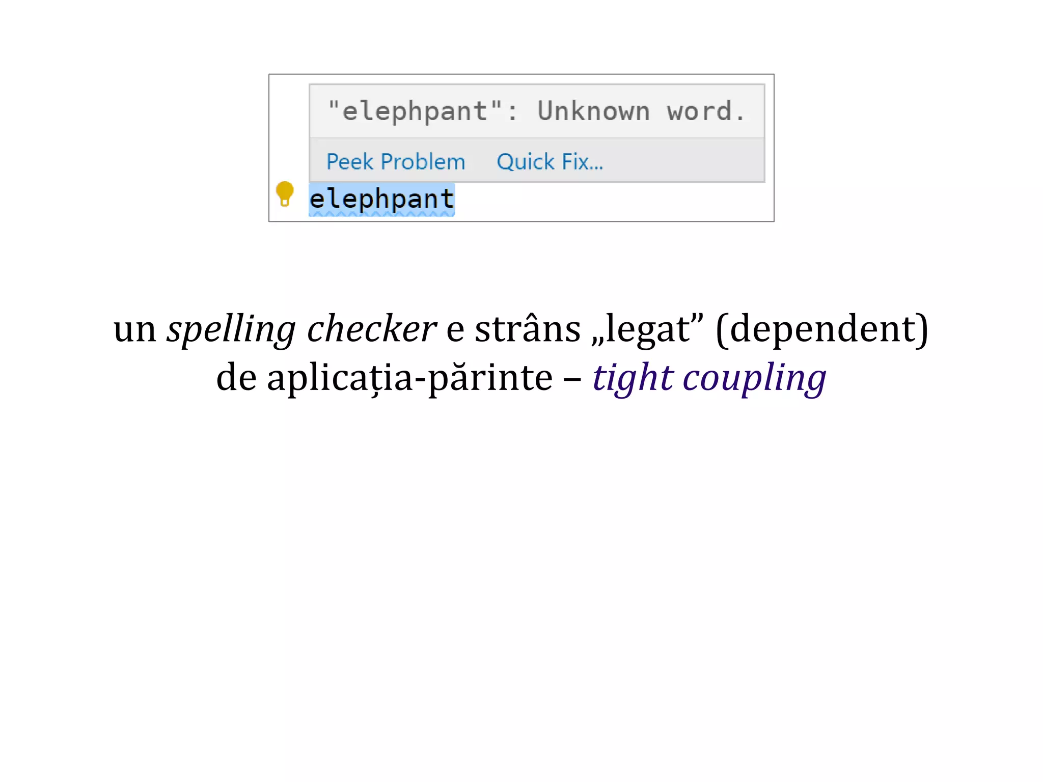 Dr.SabinBuragaprofs.info.uaic.ro/~busaco/
un spelling checker e strâns „legat” (dependent)
de aplicația-părinte – tight coupling
 