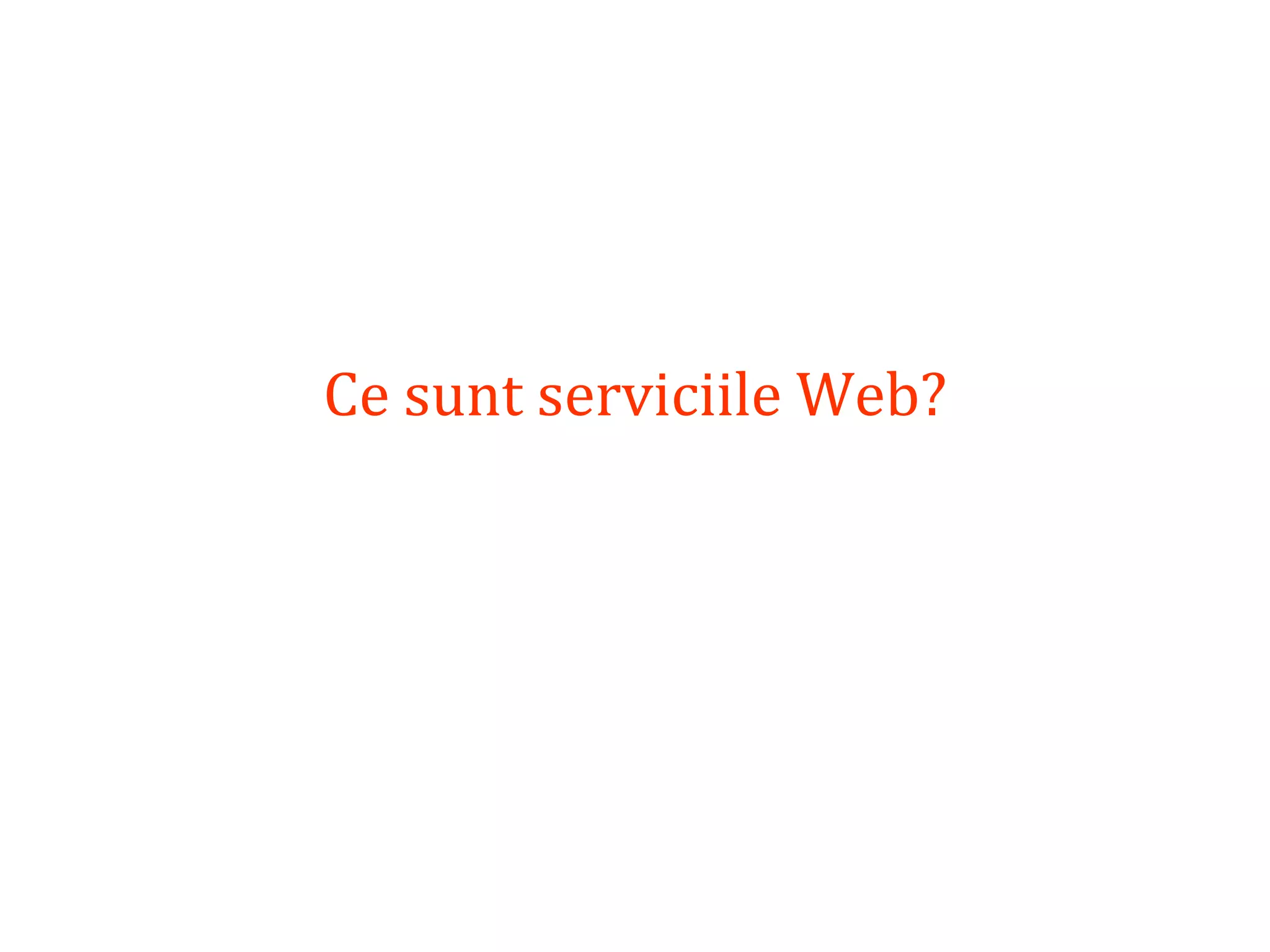 Dr.SabinBuragaprofs.info.uaic.ro/~busaco/
Ce sunt serviciile Web?
 