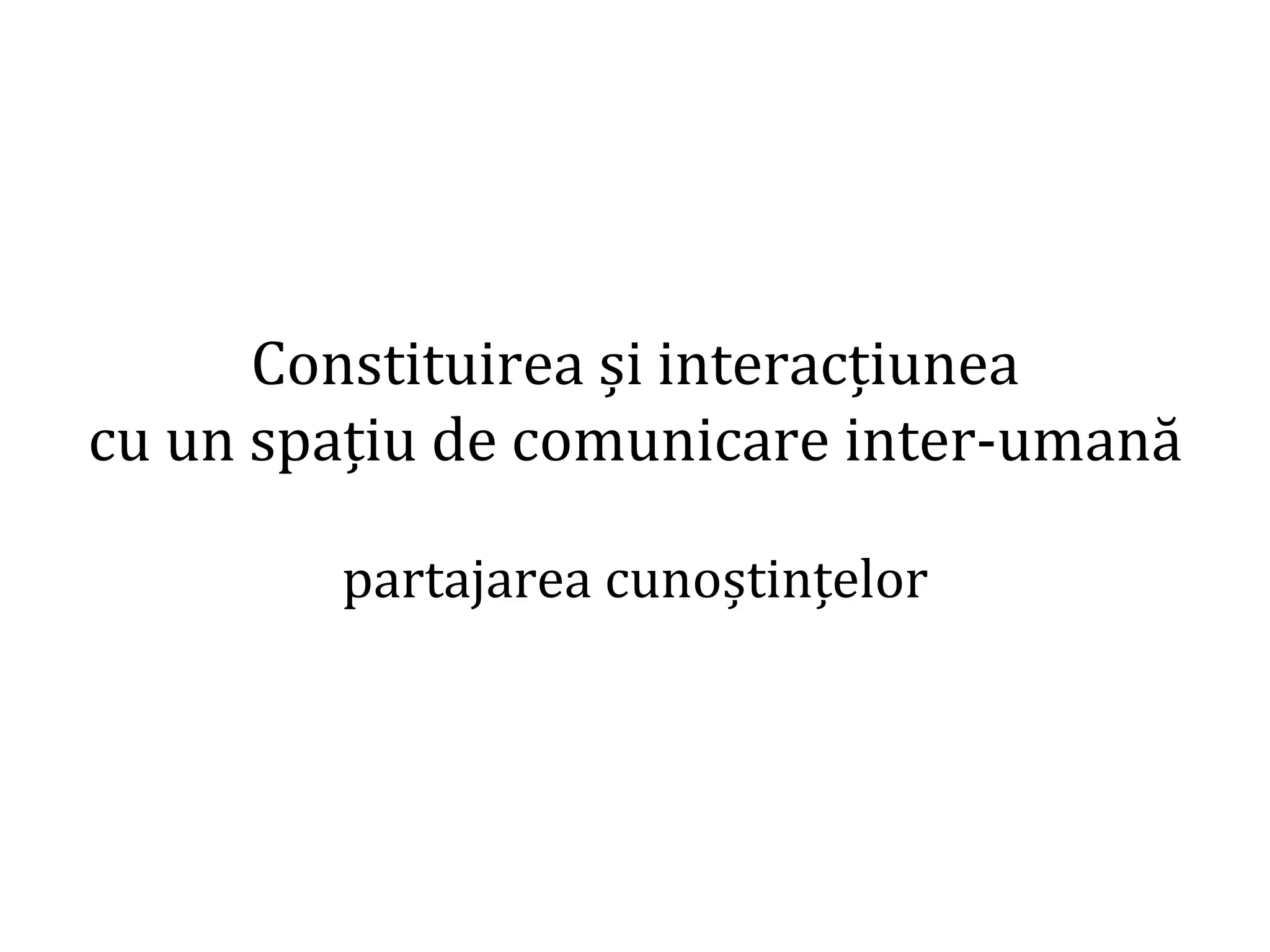 Dr.SabinBuragaprofs.info.uaic.ro/~busaco/
Constituirea și interacțiunea
cu un spațiu de comunicare inter-umană
partajarea cunoștințelor
 