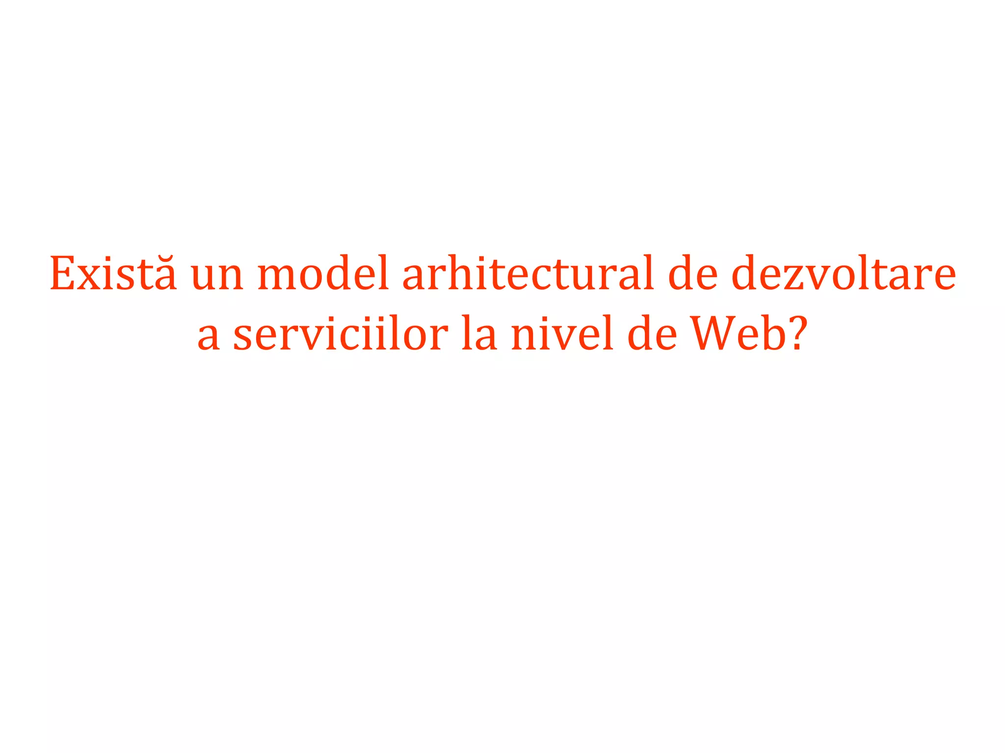 Dr.SabinBuragaprofs.info.uaic.ro/~busaco/
Există un model arhitectural de dezvoltare
a serviciilor la nivel de Web?
 
