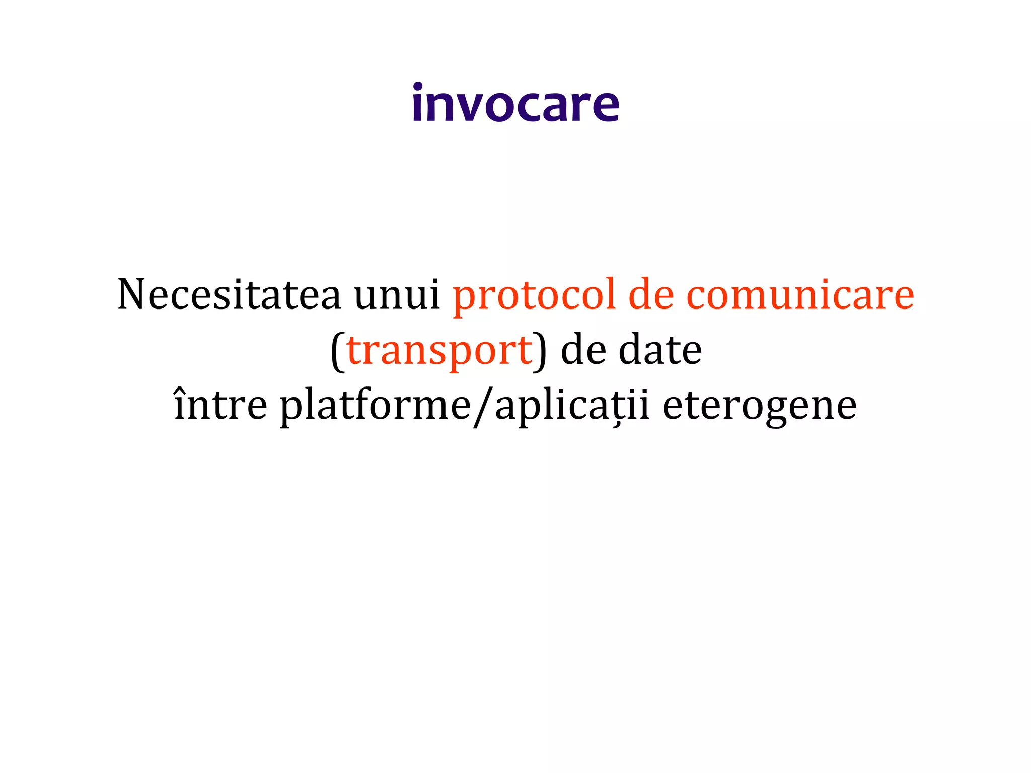 Dr.SabinBuragaprofs.info.uaic.ro/~busaco/
invocare
Necesitatea unui protocol de comunicare
(transport) de date
între platforme/aplicații eterogene
 