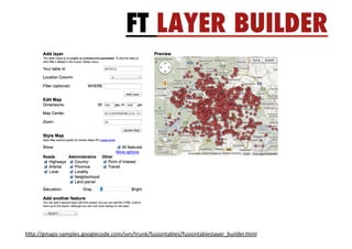 FT LAYER BUILDER




h"p://gmaps-­‐samples.googlecode.com/svn/trunk/fusiontables/fusiontableslayer_builder.html	
  
 
