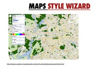 MAPS STYLE WIZARD




h"p://gmaps-­‐samples-­‐v3.googlecode.com/svn/trunk/styledmaps/wizard/index.html	
  
 