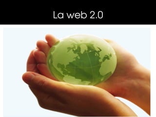 La web 2.0
 