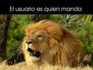 El usuario es quien manda 
 