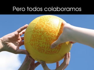 Pero todos colaboramos
 