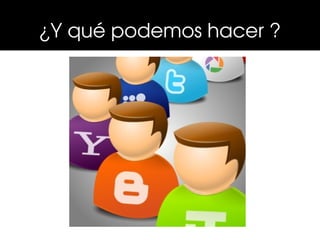¿Y qué podemos hacer ?
 