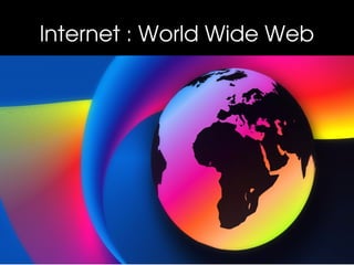 Internet : World Wide Web
 