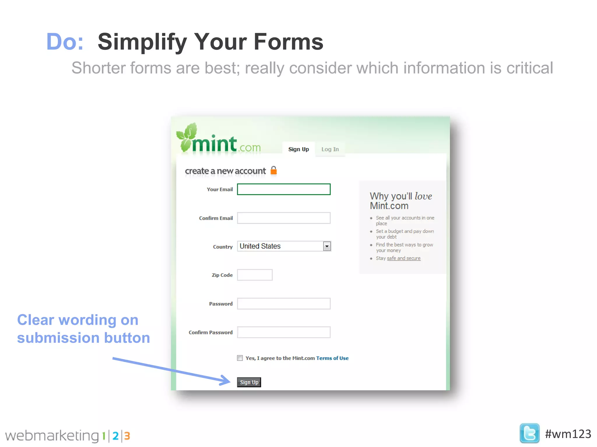 Do: Simplify Your Forms
      Shorter forms are best; really consider which information is critical




Clear wording on
submission button




                                                                         #wm123
 