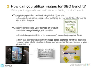 2 How can you utilize images for SEO benefit?
     Make your images relevant and connected with your site content

     • ...