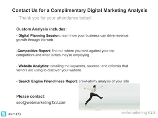 Contact Us for a Complimentary Digital Marketing Analysis
     Thank you for your attendance today!

   Custom Analysis in...