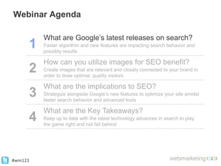 Webinar Agenda

         What are Google’s latest releases on search?
     1   Faster algorithm and new features are impac...