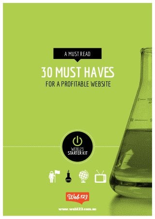 A MUST READ


30 Must Haves
for a Profitable Website




          Web123
        Starter Kit




    www.web123.com.au
 