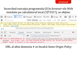 Dr.SabinBuragaprofs.info.uaic.ro/~busaco/
încercând execuția programului JS în browser-ele Web
instalate pe calculatorul local (127.0.0.1), se obține:
avansat
URL al altui domeniuse încalcă Same Origin Policy
 