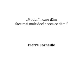 Dr.SabinBuragaprofs.info.uaic.ro/~busaco/
„Modul în care dăm
face mai mult decât ceea ce dăm.”
Pierre Corneille
 