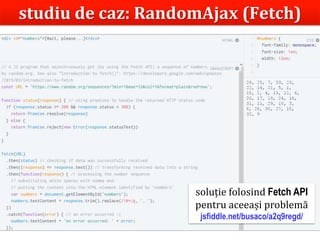 Dr.SabinBuragaprofs.info.uaic.ro/~busaco/
studiu de caz: RandomAjax (Fetch)
soluție folosind Fetch API
pentru aceeași problemă
jsfiddle.net/busaco/a2q9regd/
 