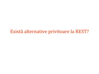 Dr.SabinBuragaprofs.info.uaic.ro/~busaco/
Există alternative privitoare la REST?
 