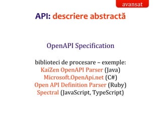 Dr.SabinBuragaprofs.info.uaic.ro/~busaco/
OpenAPI Specification
biblioteci de procesare – exemple:
KaiZen OpenAPI Parser (Java)
Microsoft.OpenApi.net (C#)
Open API Definition Parser (Ruby)
Spectral (JavaScript, TypeScript)
API: descriere abstractă
avansat
 