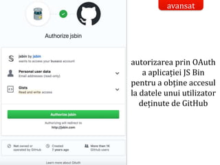 Dr.SabinBuragaprofs.info.uaic.ro/~busaco/
securitatea datelor
autorizarea prin OAuth
a aplicației JS Bin
pentru a obține accesul
la datele unui utilizator
deținute de GitHub
avansat
 