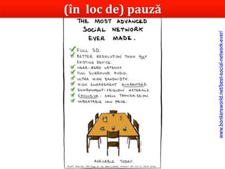 Dr.SabinBuragaprofs.info.uaic.ro/~busaco/www.bonkersworld.net/best-social-network-ever/
(în loc de) pauză
 