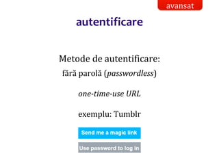 Dr.SabinBuragaprofs.info.uaic.ro/~busaco/
autentificare
Metode de autentificare:
fără parolă (passwordless)
one-time-use URL
exemplu: Tumblr
avansat
 