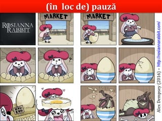 Dr.SabinBuragaprofs.info.uaic.ro/~busaco/
(în loc de) pauză
AlexDempsey(2016)–http://rosiannarabbit.com/
 