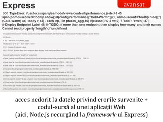 Dr.SabinBuragaprofs.info.uaic.ro/~busaco/
acces nedorit la datele privind erorile survenite +
codul-sursă al unei aplicații Web
(aici, Node.js recurgând la framework-ul Express)
avansat
 