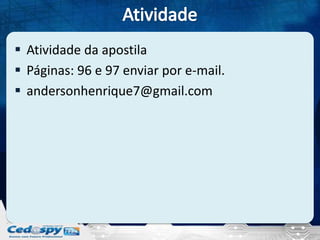 Atividade da apostila
 Páginas: 96 e 97 enviar por e-mail.
 andersonhenrique7@gmail.com

 
