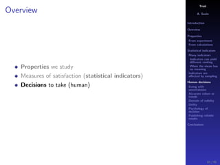 Trust
A. Savin
Introduction
Overview
Properties
From experiment
From calculations
Statistical indicators
Many indicators
Indicators can yield
diﬀerent ranking
When the mean has
no meaning
Indicators are
aﬀected by sampling
Human decisions
Living with
uncertainties
Accurate values or
trends
Domain of validity
Utility
Psychology of
decision
Publishing reliable
results
Conclusions
Overview
Properties we study
Measures of satisfaction (statistical indicators)
Decisions to take (human)
61 / 91
 