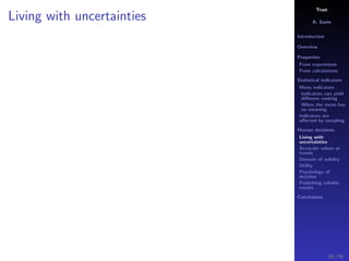 Trust
A. Savin
Introduction
Overview
Properties
From experiment
From calculations
Statistical indicators
Many indicators
Indicators can yield
diﬀerent ranking
When the mean has
no meaning
Indicators are
aﬀected by sampling
Human decisions
Living with
uncertainties
Accurate values or
trends
Domain of validity
Utility
Psychology of
decision
Publishing reliable
results
Conclusions
Living with uncertainties
63 / 91
 