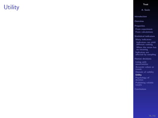 Trust
A. Savin
Introduction
Overview
Properties
From experiment
From calculations
Statistical indicators
Many indicators
Indicators can yield
diﬀerent ranking
When the mean has
no meaning
Indicators are
aﬀected by sampling
Human decisions
Living with
uncertainties
Accurate values or
trends
Domain of validity
Utility
Psychology of
decision
Publishing reliable
results
Conclusions
Utility
76 / 91
 
