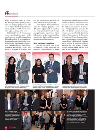 do por la consultora Tormo & Asocia-                             mio que fue entregado por Selina Ol-                           independiente formado por once profe-
dos. Estos galardones pretenden reco-                            medo, editora de Franquicias Hoy.                              sionales de distintos ámbitos relaciona-
nocer, los mejores proyectos del año                                 Como empresas finalistas han que-                          dos con el sector ha seleccionado entre
con un premio dotado de 25.000 euros                             dado dos singulares proyectos: Ecox                            los candidatos al Ejecutivo de franqui-
para el ganador y 10.000 para los fina-                          4D, una red especializada en la realiza-                       cia y Franquiciado más destacados del
listas según se recoge en las bases.                             ción de “ecografías emocionales”, según                        año. Esta primera mención ha recaído
    La Tienda del Toro de Osborne, una                           descripción de sus impulsores; y Cállate                       sobre un peso pesado de la franquicia,
cadena especializada en regalo y moda                            la Boca, unas tiendas que comercializan                        Alfonso Valero, director de Expansión
tematizados con la emblemática silueta                           sus originales diseños gráficos estampa-                       y Enseñas del Grupo Zena de restaura-
del astado símbolo de la compañía ga-                            dos sobre un sinfín de soportes.                               ción, propietaria entre otras de la super-
ditana de alimentación y bebidas, ha si-                                                                                        ventas Foster’s Hollywood. Asociado
do distinguida por el Jurado como pri-                           Mejor ejecutivo y franquiciado                                 de un negocio de hostelería, Häagen-
mera Franquicia Start up. Juan Alegría,                             Pero esta edición de 2010 de los                            Dazs en este caso, ha sido el primer
director de Nuevos Negocios del gru-                             Premios de la Franquicia tenía aún más                         franquiciado reconocido por esta men-
po, fue el encargado de recoger el pre-                          novedades. Por primera vez el Jurado                           ción: Manuel Borrega.




Mejor Franquicia Elegida Online. Los internautas apoyaron      Ejecutivo de franquicia más destacado. Todo un profesional del   Franquiciado más destacado. El buen hacer al frente de su
desde Franquiciashoy.es a la red de administración de fincas   sistema de franquicia como Alfonso Valero, director general de   franquicia Häagen-Dazs, le ha hecho merecedor a Manuel
LDC. Recogió el premio Carlos Parra, director general.         Expansión y Enseñas de Grupo Zena, inaugura esta categoría.      Borrega del primer galardón que premia a un franquiciado.




Miguel A. Oroquieta (Tormo &                                                                                                             Foto superior, Cristina Morgado, de la Asociación
Asociados), Raúl Alonso (Franquicias                                                                                                     Española de Centros Comerciales; Mariola Olivera,
Hoy) junto a José Luis Soto y Adriana                                                                                                    de Cámara de Comercio de Madrid; Ángel Luis
Cano (Lipocero). En la foto de abajo,                                                                                                    Martín, de Consejería de Economía de la
los invitados minutos antes de cele-                                                                                                     Comunidad de Madrid (miembro del jurado); Selina
brarse la entrega de premios en los                                                                                                      Olmedo, de Franquicias Hoy; Jesús Castaño, de
salones de Loft39 de Madrid.                                                                                                             Banco Santander (jurado); María Zamácola, de
                                                                                                                                         Neck & Neck (jurado) y Eduardo A. Tormo, de
                                                                                                                                         Tormo & Asociados posan para el fotógrafo.



 20
 